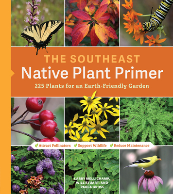 The Southeast Native Plant Primer: 225 Plants for an Earth-Friendly Garden By Larry Mellichamp, Paula Gross, Will Stuart (Photographs by) Cover Image
