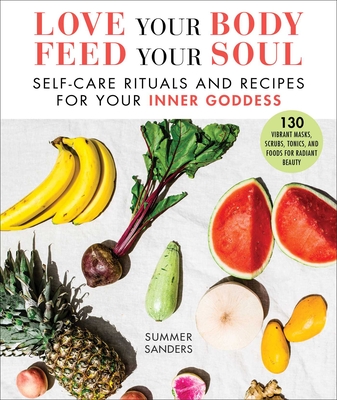 Love Your Body Feed Your Soul: Self-Care Rituals and Recipes for Your Inner Goddess Cover Image