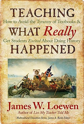 Teaching What Really Happened: How to Avoid the Tyranny of Textbooks and Get Students Excited about Doing History (Multicultural Education) By James W. Loewen Cover Image