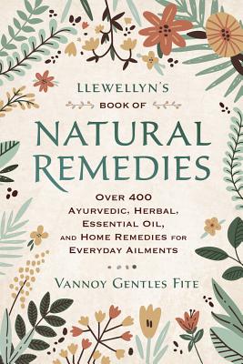 Llewellyn's Book of Natural Remedies: Over 400 Ayurvedic, Herbal, Essential Oil, and Home Remedies for Everyday Ailments Cover Image