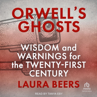 Orwell's Ghosts: Wisdom and Warnings for the Twenty-First Century