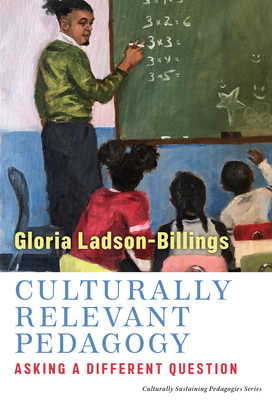 Culturally Relevant Pedagogy: Asking a Different Question By Gloria Ladson-Billings, Django Paris (Editor) Cover Image
