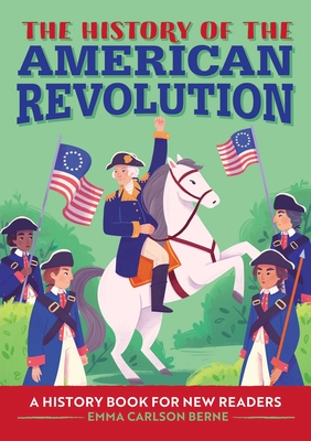 The History of the American Revolution: A History Book for New Readers (The History Of: A Biography Series for New Readers) By Emma Carlson Berne Cover Image