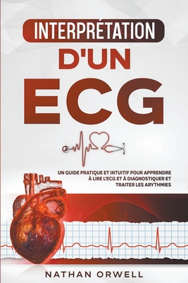 Interprétation d'un ECG: Un Guide Pratique et Intuitif pour Apprendre à Lire un ECG et pour Diagnostiquer et Traiter les Arythmies Cover Image