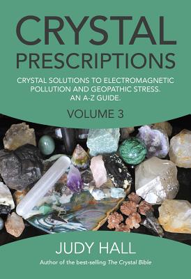 Crystal Prescriptions: Crystal Solutions to Electromagnetic Pollution and Geopathic Stress an A-Z Guide Cover Image
