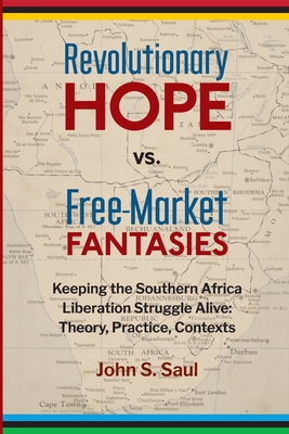 Revolutionary hope vs. free-market fantasies: keeping the southern African liberation struggle alive: theory, practice, contexts Cover Image
