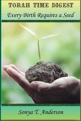 Torah Time Digest: Every Birth Requires a Seed By Sonya T. Anderson Cover Image