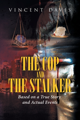 The Cop and the Stalker: Based on a True Story and Actual Events Cover Image