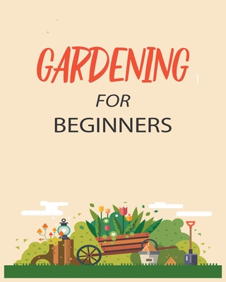 Gardening for Beginners: Grow Your Own Flowers, Fruits, and Vegetables Cover Image