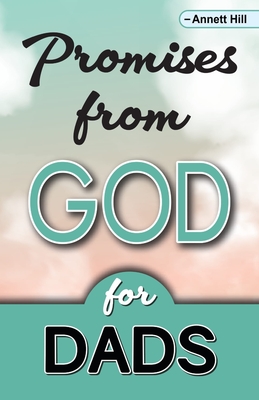 Promises From God For Dads: Help All The Dads in Your Life Enhance Their Relationships With God With This Book Filled With Scripture Highlights! D By Annett Hill Cover Image