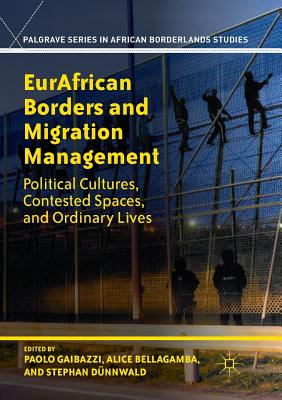 Eurafrican Borders and Migration Management: Political Cultures, Contested Spaces, and Ordinary Lives (Palgrave African Borderlands Studies)