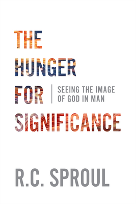 The Hunger for Significance: Seeing the Image of God in Man By R. C. Sproul Cover Image