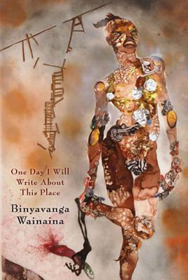 One Day I Will Write About This Place: A Memoir By Binyavanga Wainaina Cover Image