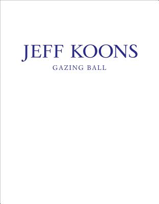 Jeff Koons: Gazing Ball By Jeff Koons, Francesco Bonami (Text by) Cover Image