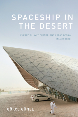Spaceship in the Desert: Energy, Climate Change, and Urban Design in Abu Dhabi (Experimental Futures)