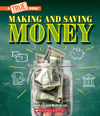 Making and Saving Money: Jobs, Taxes, Inflation... And Much More! (A True Book: Money) (A True Book (Relaunch)) By Janet Liu, Melinda Liu Cover Image