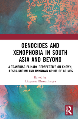 Genocides and Xenophobia in South Asia and Beyond: A Transdisciplinary Perspective on Known, Lesser-Known and Unknown Crime of Crimes Cover Image