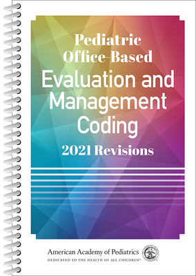Pediatric Office-Based Evaluation and Management Coding: 2021 Revisions By American Academy of Pediatrics (Aap) Cover Image