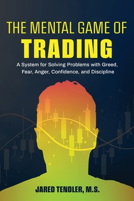 The Mental Game of Trading: A System for Solving Problems with Greed, Fear, Anger, Confidence, and Discipline Cover Image