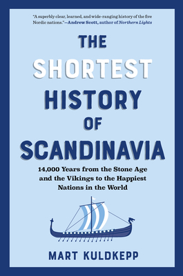 The Shortest History of Scandinavia: 14,000 Years from the Stone Age and the Vikings to the Happiest Nations in the World (The Shortest History Series) By Mart Kuldkepp Cover Image