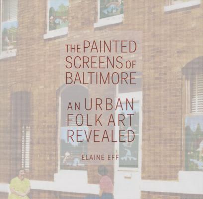 The Painted Screens of Baltimore: An Urban Folk Art Revealed (Folklore Studies in a Multicultural World) Cover Image