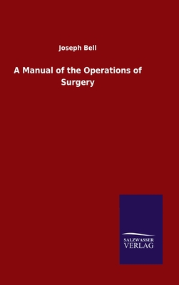 A Manual of the Operations of Surgery By Joseph Bell Cover Image