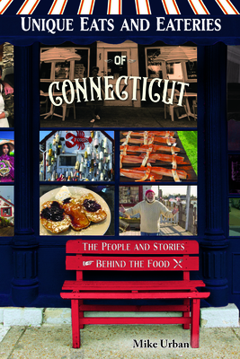 Unique Eats and Eateries of Connecticut: The People and Stories Behind the Food By Mike Urban Cover Image