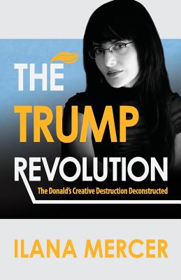 The Trump Revolution: The Donald's Creative Destruction Deconstructed By Ilana Mercer Cover Image