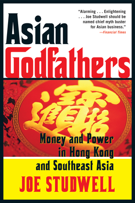 Asian Godfathers: Money and Power in Hong Kong and Southeast Asia By Joe Studwell Cover Image
