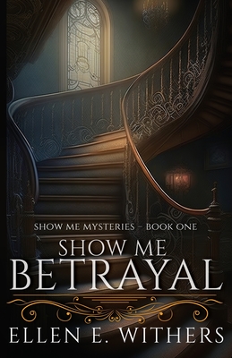 Show Me Betrayal (Show Me Mysteries #1) By Ellen E. Withers Cover Image