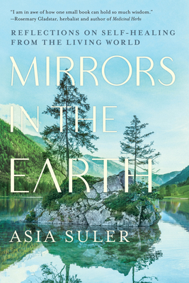 Mirrors in the Earth: Reflections on Self-Healing from the Living World By Asia Suler Cover Image