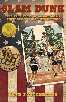 Slam Dunk: The True Story of Basketball's First Olympic Gold Medal Team Cover Image