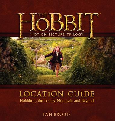 The Hobbit Motion Picture Trilogy Location Guide: Hobbiton, the Lonely Mountain and Beyond By Ian Brodie Cover Image