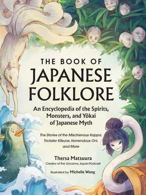 The Book of Japanese Folklore: An Encyclopedia of the Spirits, Monsters, and Yokai of Japanese Myth: The Stories of the Mischievous Kappa, Trickster Kitsune, Horrendous Oni, and More (World Mythology and Folklore Series) Cover Image