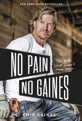 No Pain, No Gaines: The Good Stuff Doesn't Come Easy By Chip Gaines Cover Image