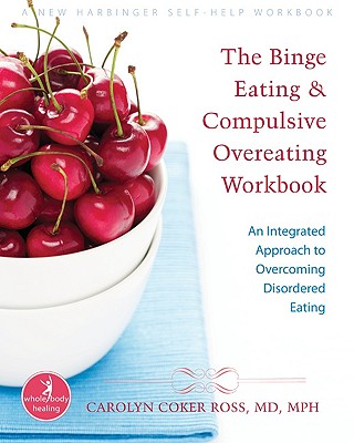 The Binge Eating and Compulsive Overeating Workbook: An Integrated Approach to Overcoming Disordered Eating (New Harbinger Whole-Body Healing)