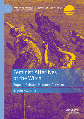 Feminist Afterlives of the Witch: Popular Culture, Memory, Activism (Palgrave Studies in (Re)Presenting Gender)