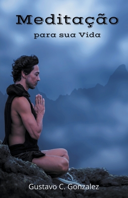 Meditação para sua Vida By Gustavo Espinosa Juarez, Gustavo C. Gonzalez (Joint Author) Cover Image
