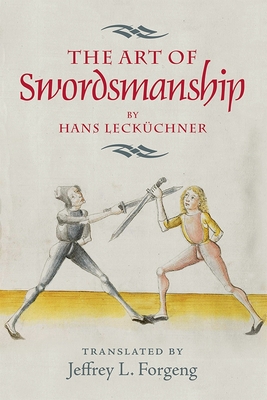 The Art of Swordsmanship by Hans Lecküchner (Armour and Weapons #4) By Jeffrey L. Forgeng (Translator) Cover Image