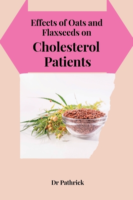 Effects of Oats and Flaxseeds on Cholesterol Patients By Pathrick Cover Image