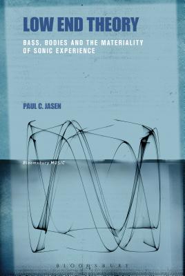 Low End Theory: Bass, Bodies and the Materiality of Sonic Experience Cover Image
