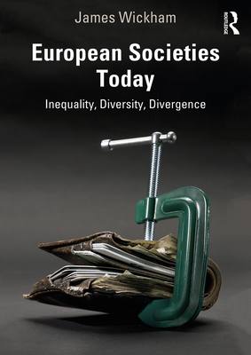 European Societies Today: Inequality, Diversity, Divergence By James Wickham Cover Image