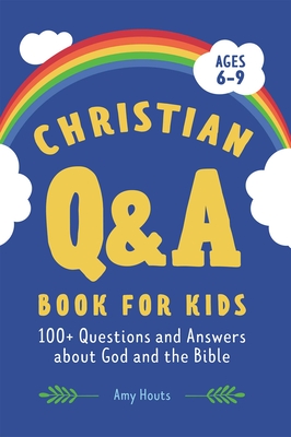 Christian Q&A Book for Kids: 100+ Questions and Answers about God and the Bible By Amy Houts Cover Image
