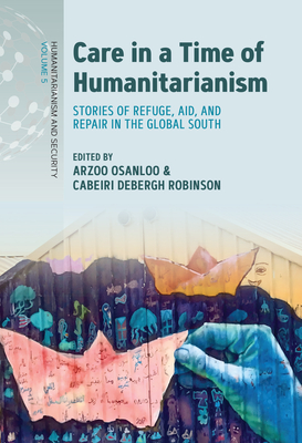 Care in a Time of Humanitarianism: Stories of Refuge, Aid, and Repair in the Global South Cover Image