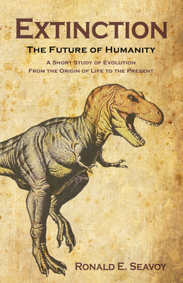 Extinction: The Future of Humanity: A Short Study of Evolution from the Origin of Life to the Present By Ronald E. Seavoy Cover Image