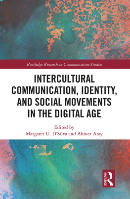 Intercultural Communication, Identity, and Social Movements in the Digital Age (Routledge Research in Communication Studies) By Margaret U. D'Silva (Editor), Ahmet Atay (Editor) Cover Image