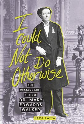 I Could Not Do Otherwise: The Remarkable Life of Dr. Mary Edwards Walker By Sara Latta Cover Image