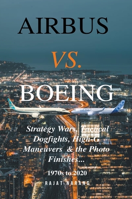 Airbus vs. Boeing: Strategy Wars, Tactical Dogfights, High-G Maneuvers and the Photo Finishes Cover Image