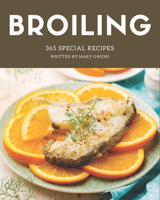 365 Special Broiling Recipes: A Must-have Broiling Cookbook for ...