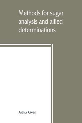 Methods for sugar analysis and allied determinations By Arthur Given Cover Image